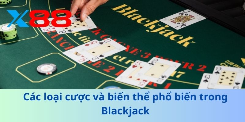 Khám Phá Blackjack X88 - Chiến Lược Thắng Lớn Mỗi Ván Bài 4 Các loại cược và biến thể phổ biến trong Blackjack