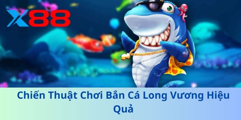 Bắn Cá Long Vương – Trải Nghiệm Đại Dương Sôi Động 2025 3 Chiến Thuật Chơi Bắn Cá Long Vương Hiệu Quả