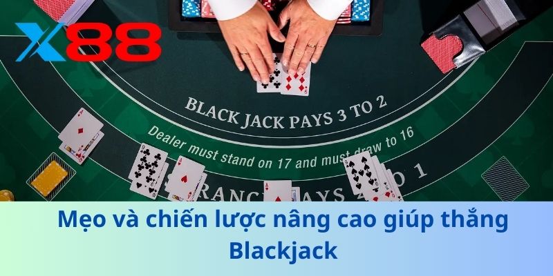 Khám Phá Blackjack X88 - Chiến Lược Thắng Lớn Mỗi Ván Bài 3 Mẹo và chiến lược nâng cao giúp thắng Blackjack